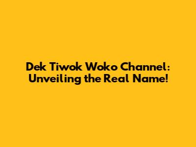 Dek Tiwok Woko Channel: Unveiling the Real Name!
