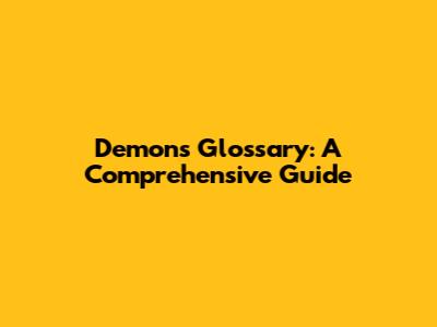 Demons Glossary: A Comprehensive Guide