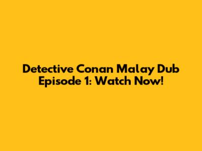 Detective Conan Malay Dub Episode 1: Watch Now!