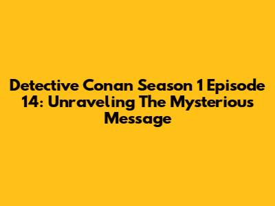 Detective Conan Season 1 Episode 14: Unraveling The Mysterious Message