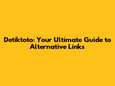 Detiktoto: Your Ultimate Guide to Alternative Links