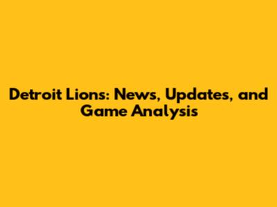 Detroit Lions: News, Updates, and Game Analysis