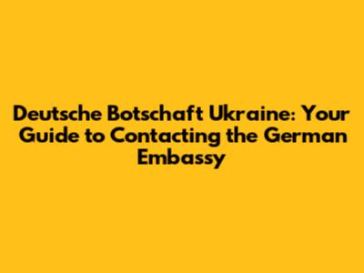 Deutsche Botschaft Ukraine: Your Guide to Contacting the German Embassy
