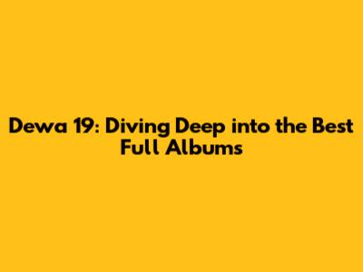 Dewa 19: Diving Deep into the Best Full Albums