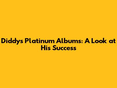 Diddy's Platinum Albums: A Look at His Success