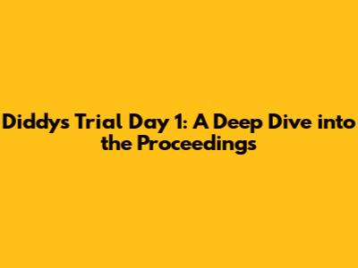 Diddy's Trial Day 1: A Deep Dive into the Proceedings