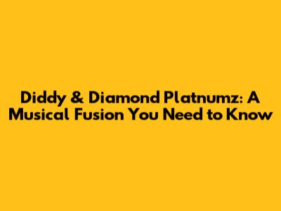 Diddy & Diamond Platnumz: A Musical Fusion You Need to Know