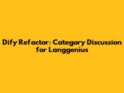 Dify Refactor: Category Discussion for Langgenius