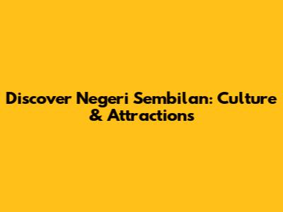 Discover Negeri Sembilan: Culture & Attractions