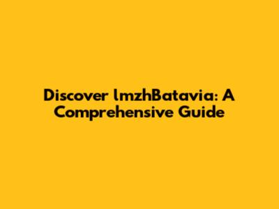 Discover lmzhBatavia: A Comprehensive Guide