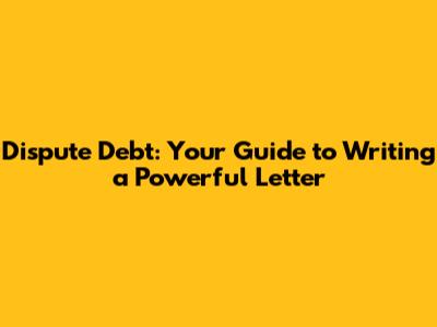Dispute Debt: Your Guide to Writing a Powerful Letter