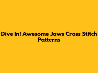 Dive In! Awesome Jaws Cross Stitch Patterns