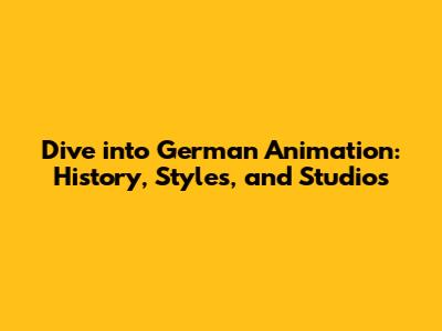 Dive into German Animation: History, Styles, and Studios