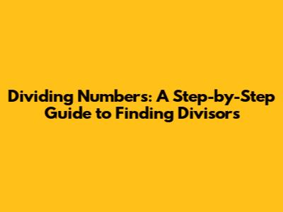 Dividing Numbers: A Step-by-Step Guide to Finding Divisors