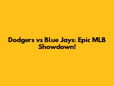 Dodgers vs Blue Jays: Epic MLB Showdown!