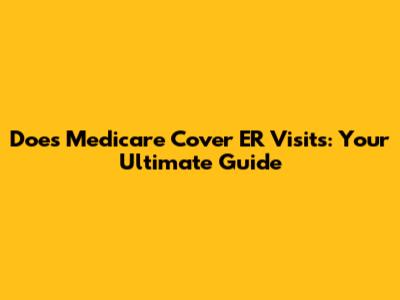 Does Medicare Cover ER Visits: Your Ultimate Guide