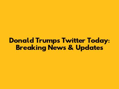 Donald Trump's Twitter Today: Breaking News & Updates