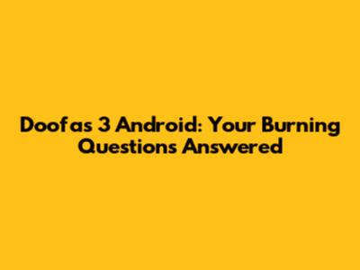 Doofas 3 Android: Your Burning Questions Answered