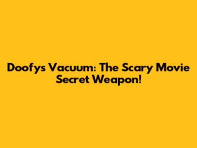 Doofy's Vacuum: The Scary Movie Secret Weapon!