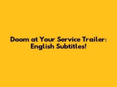 Doom at Your Service Trailer: English Subtitles!