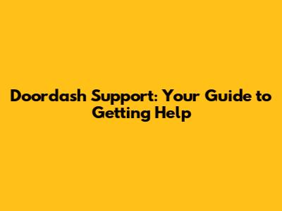 Doordash Support: Your Guide to Getting Help