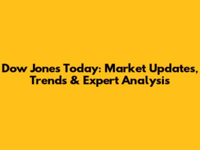 Dow Jones Today: Market Updates, Trends & Expert Analysis