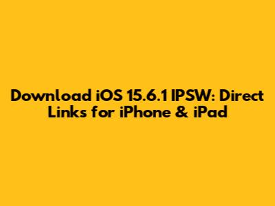 Download iOS 15.6.1 IPSW: Direct Links for iPhone & iPad