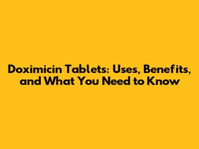 Doximicin Tablets: Uses, Benefits, and What You Need to Know