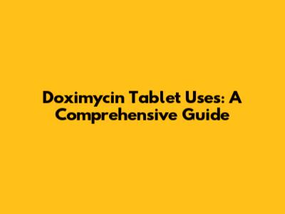 Doximycin Tablet Uses: A Comprehensive Guide