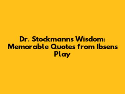 Dr. Stockmann's Wisdom: Memorable Quotes from Ibsen's Play