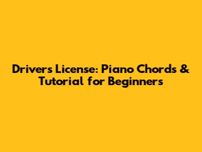 Driver's License: Piano Chords & Tutorial for Beginners