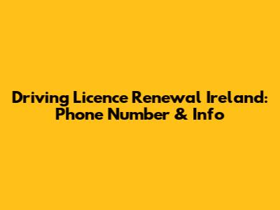 Driving Licence Renewal Ireland: Phone Number & Info