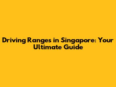Driving Ranges in Singapore: Your Ultimate Guide