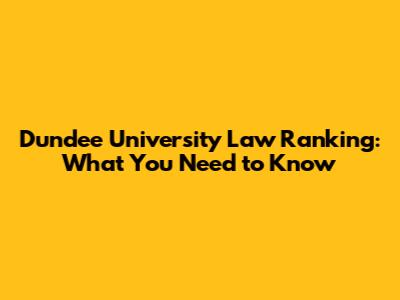 Dundee University Law Ranking: What You Need to Know