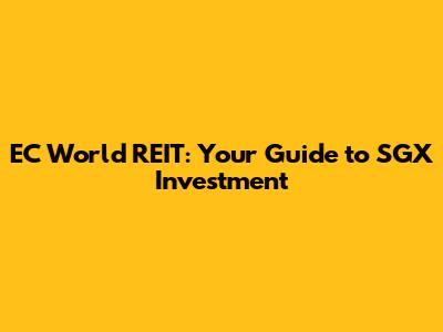 EC World REIT: Your Guide to SGX Investment