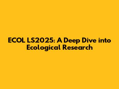 ECOL LS2025: A Deep Dive into Ecological Research
