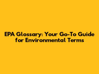 EPA Glossary: Your Go-To Guide for Environmental Terms