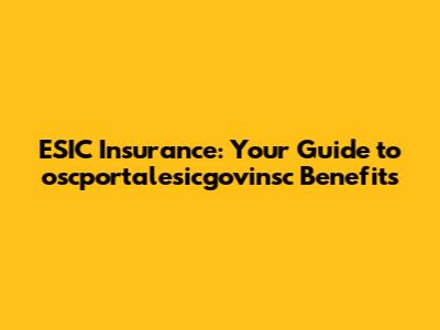 ESIC Insurance: Your Guide to oscportalesicgovinsc Benefits