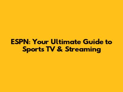 ESPN: Your Ultimate Guide to Sports TV & Streaming