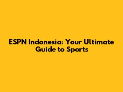 ESPN Indonesia: Your Ultimate Guide to Sports