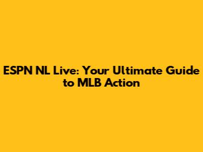 ESPN NL Live: Your Ultimate Guide to MLB Action