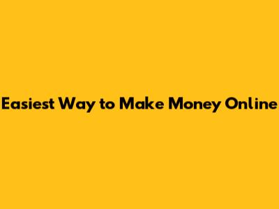 Easiest Way to Make Money Online