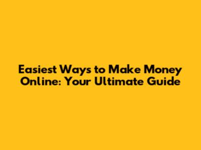 Easiest Ways to Make Money Online: Your Ultimate Guide