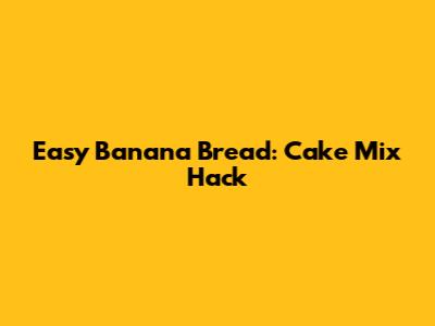 Easy Banana Bread: Cake Mix Hack
