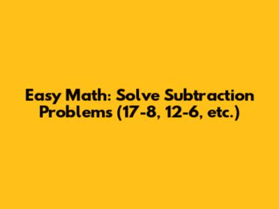 Easy Math: Solve Subtraction Problems (17-8, 12-6, etc.)