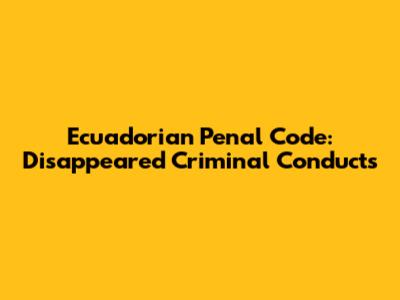 Ecuadorian Penal Code: Disappeared Criminal Conducts