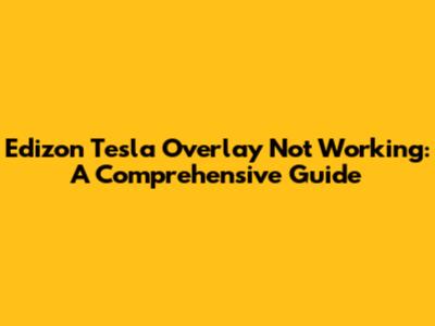 Edizon Tesla Overlay Not Working: A Comprehensive Guide