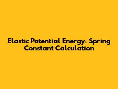 Elastic Potential Energy: Spring Constant Calculation
