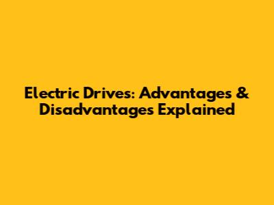 Electric Drives: Advantages & Disadvantages Explained