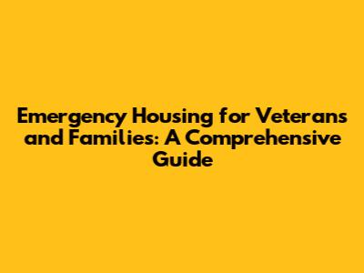 Emergency Housing for Veterans and Families: A Comprehensive Guide